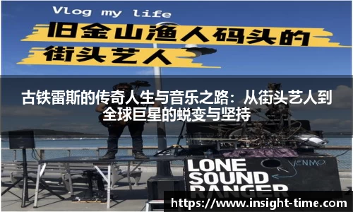 古铁雷斯的传奇人生与音乐之路：从街头艺人到全球巨星的蜕变与坚持