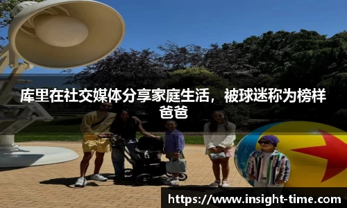 库里在社交媒体分享家庭生活，被球迷称为榜样爸爸