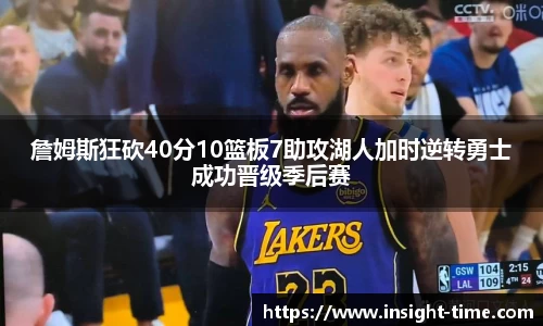 詹姆斯狂砍40分10篮板7助攻湖人加时逆转勇士成功晋级季后赛