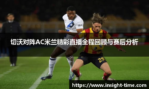 切沃对阵AC米兰精彩直播全程回顾与赛后分析